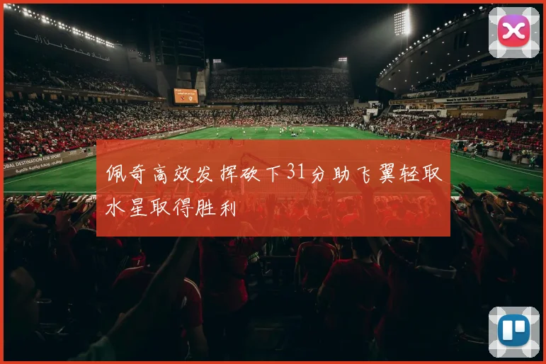 佩奇高效发挥砍下31分助飞翼轻取水星取得胜利